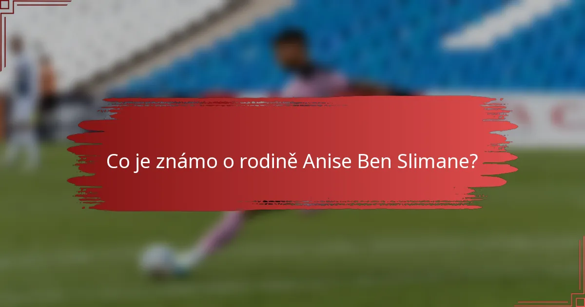 Co je známo o rodině Anise Ben Slimane?
