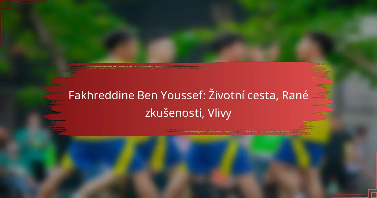 Fakhreddine Ben Youssef: Životní cesta, Rané zkušenosti, Vlivy