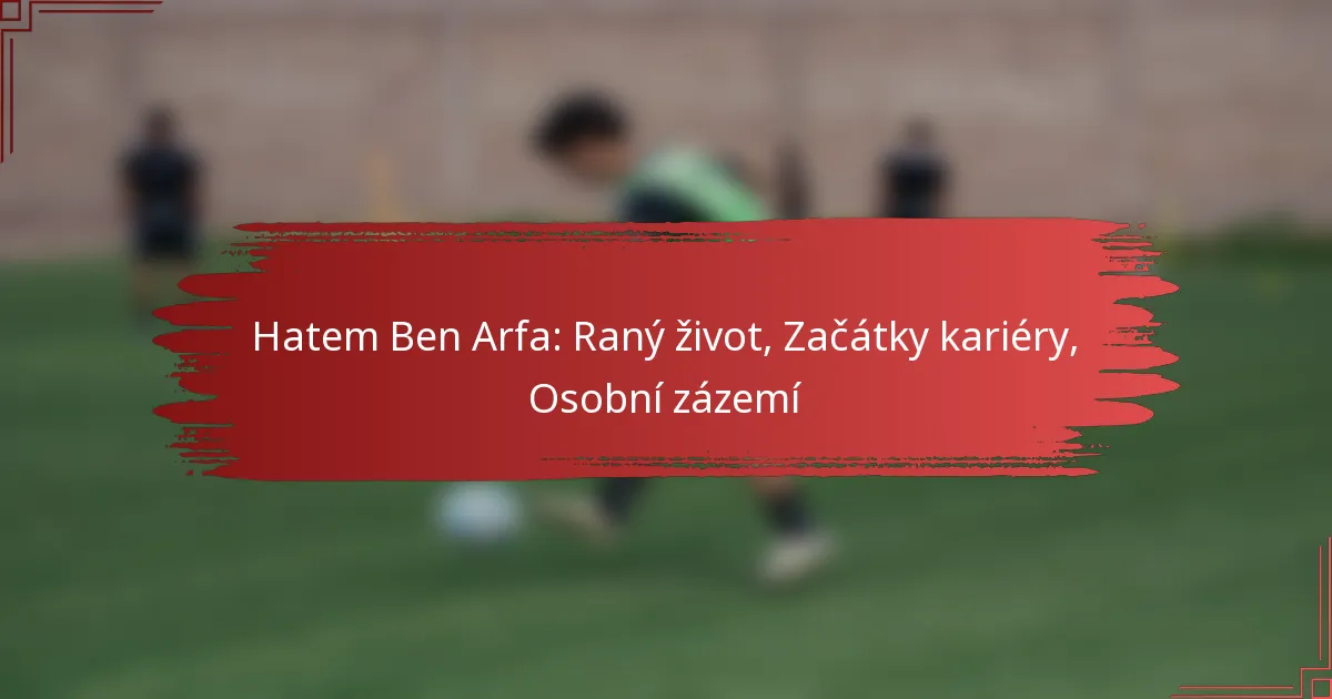 Hatem Ben Arfa: Raný život, Začátky kariéry, Osobní zázemí