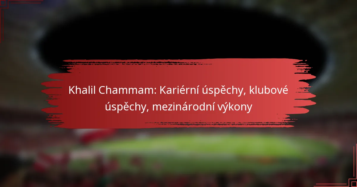 Khalil Chammam: Kariérní úspěchy, klubové úspěchy, mezinárodní výkony
