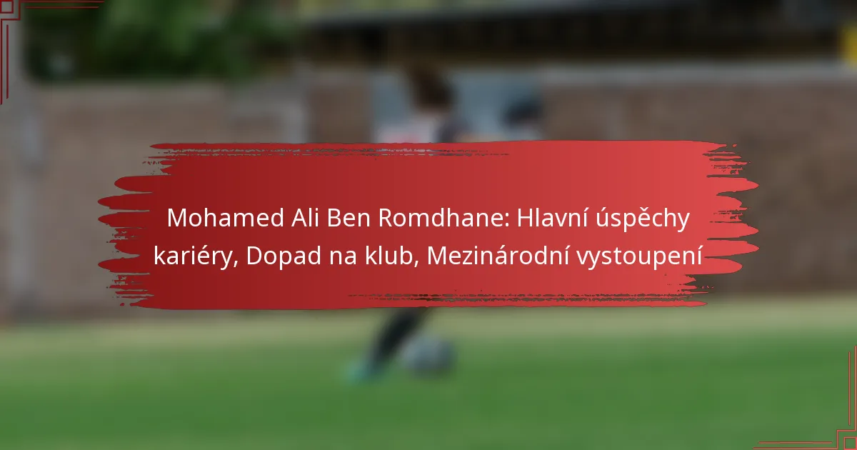 Mohamed Ali Ben Romdhane: Hlavní úspěchy kariéry, Dopad na klub, Mezinárodní vystoupení