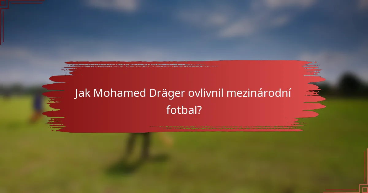 Jak Mohamed Dräger ovlivnil mezinárodní fotbal?