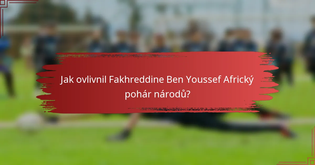 Jak ovlivnil Fakhreddine Ben Youssef Africký pohár národů?