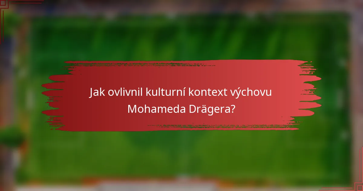 Jak ovlivnil kulturní kontext výchovu Mohameda Drägera?