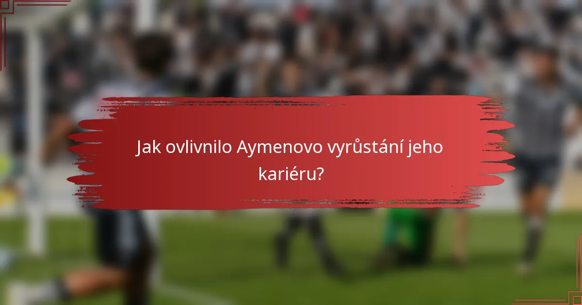 Jak ovlivnilo Aymenovo vyrůstání jeho kariéru?