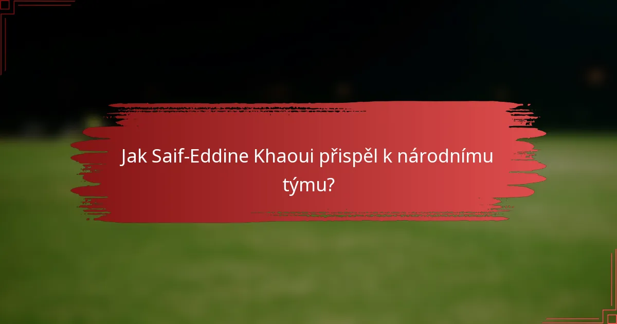Jak Saif-Eddine Khaoui přispěl k národnímu týmu?