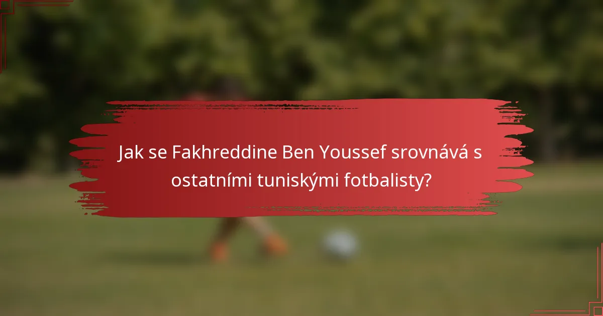 Jak se Fakhreddine Ben Youssef srovnává s ostatními tuniskými fotbalisty?