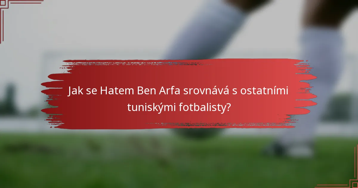 Jak se Hatem Ben Arfa srovnává s ostatními tuniskými fotbalisty?