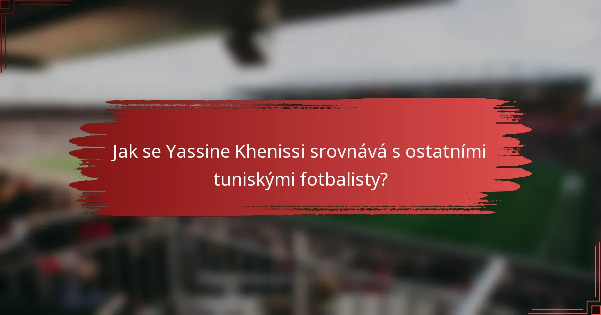 Jak se Yassine Khenissi srovnává s ostatními tuniskými fotbalisty?