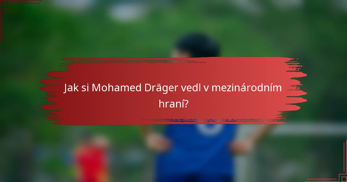 Jak si Mohamed Dräger vedl v mezinárodním hraní?