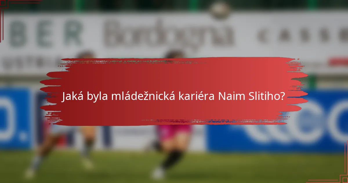 Jaká byla mládežnická kariéra Naim Slitiho?