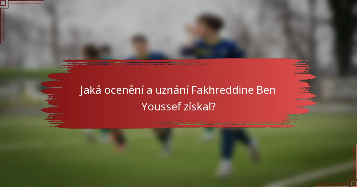 Jaká ocenění a uznání Fakhreddine Ben Youssef získal?