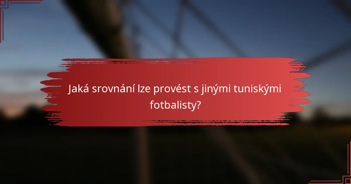 Jaká srovnání lze provést s jinými tuniskými fotbalisty?