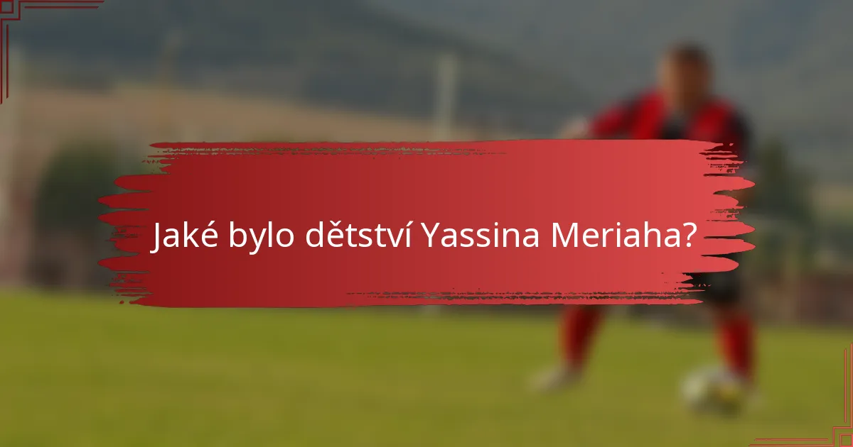 Jaké bylo dětství Yassina Meriaha?