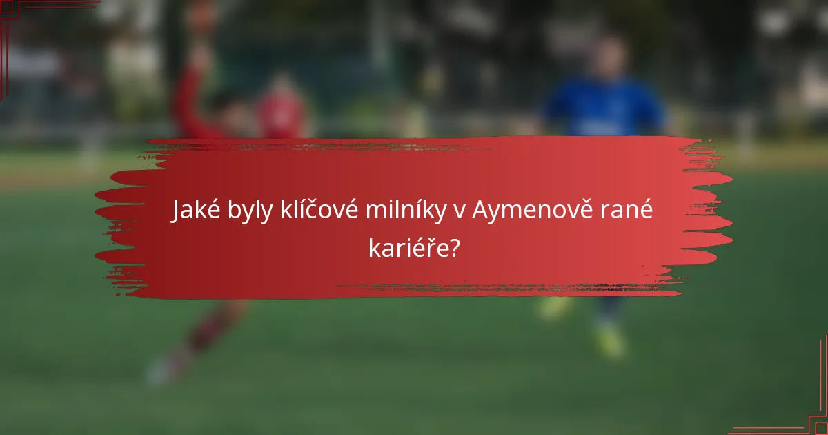 Jaké byly klíčové milníky v Aymenově rané kariéře?