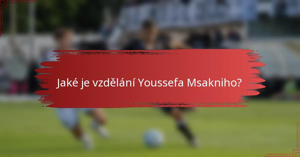 Jaké je vzdělání Youssefa Msakniho?