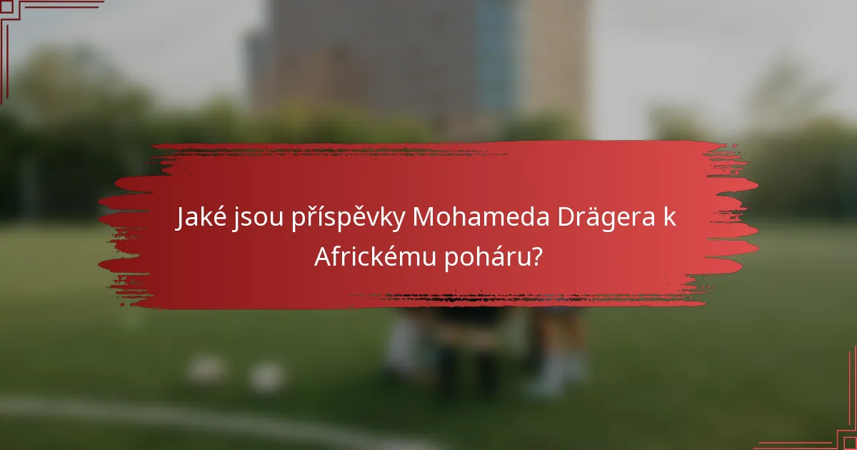 Jaké jsou příspěvky Mohameda Drägera k Africkému poháru?