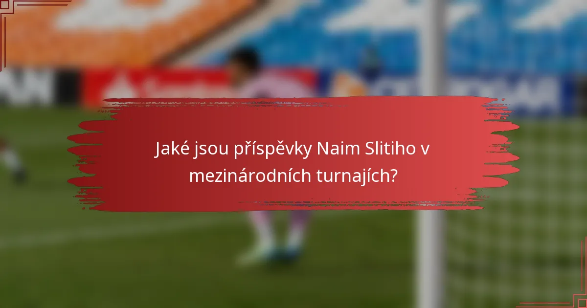 Jaké jsou příspěvky Naim Slitiho v mezinárodních turnajích?