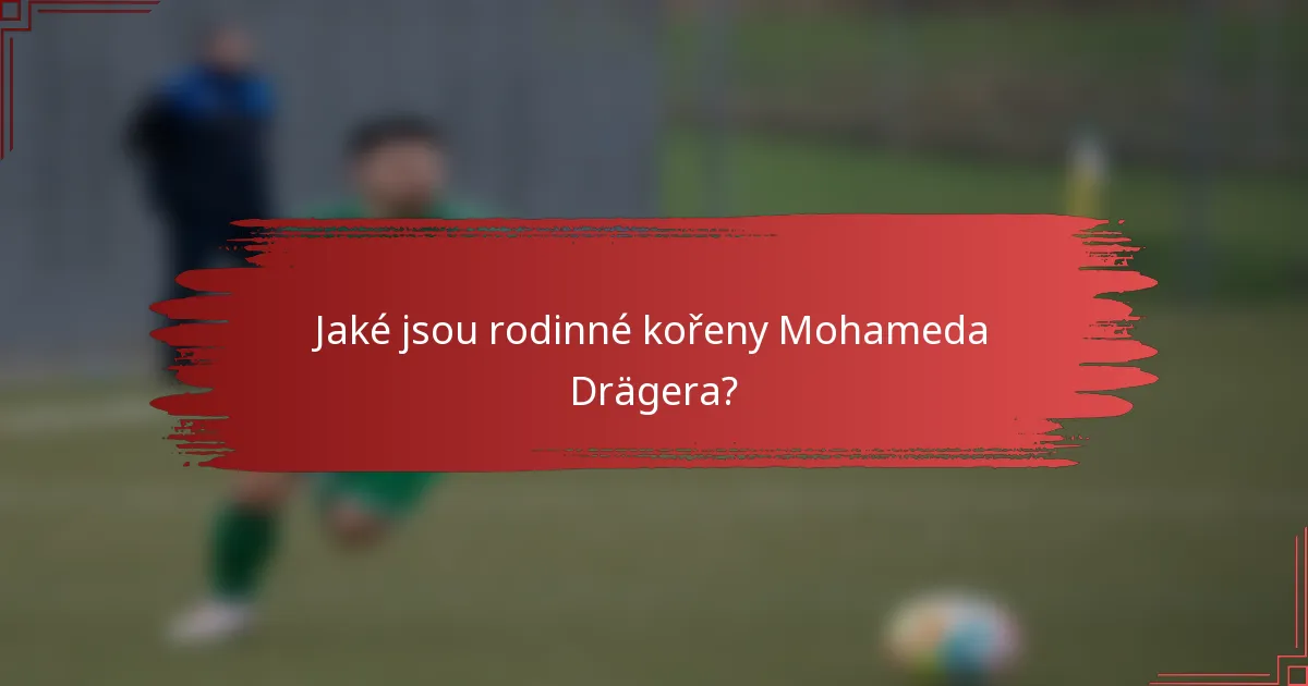 Jaké jsou rodinné kořeny Mohameda Drägera?