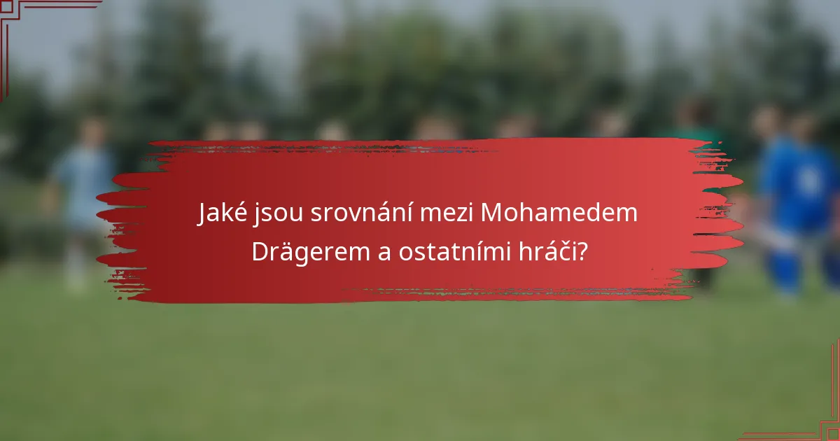 Jaké jsou srovnání mezi Mohamedem Drägerem a ostatními hráči?