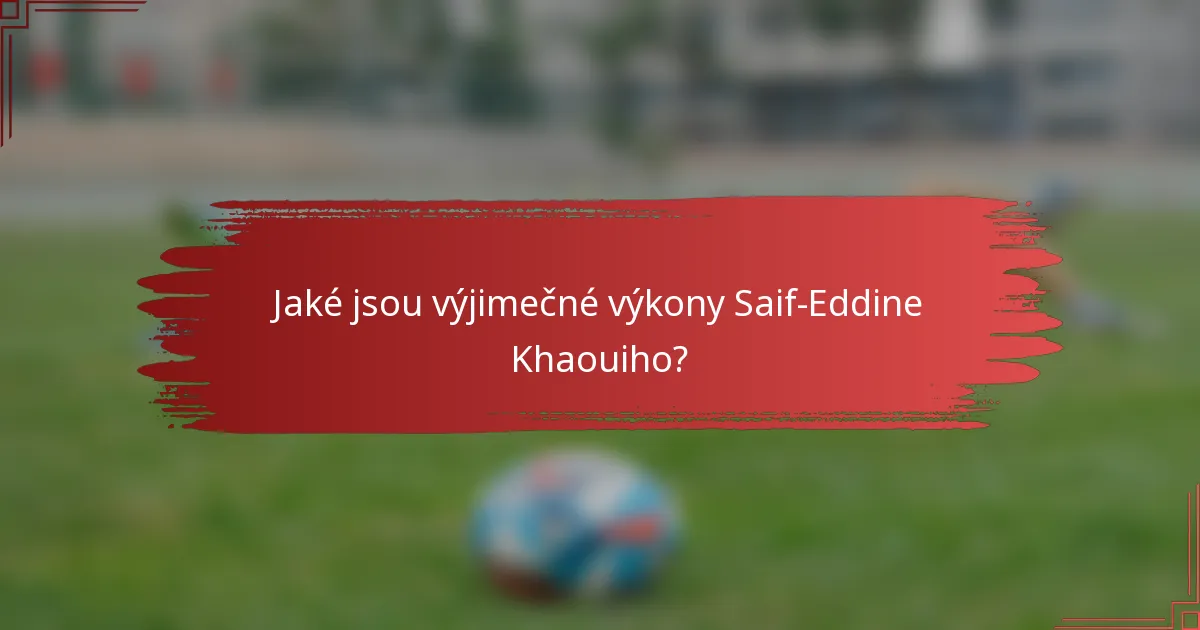 Jaké jsou výjimečné výkony Saif-Eddine Khaouiho?