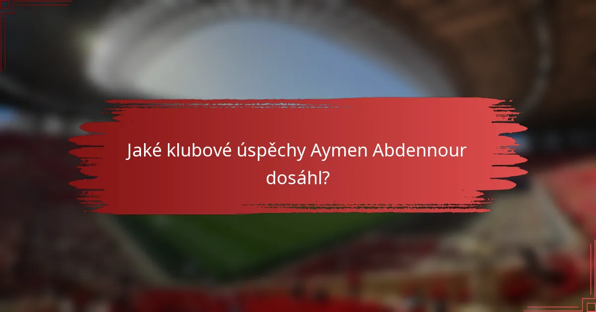 Jaké klubové úspěchy Aymen Abdennour dosáhl?
