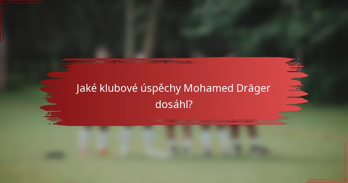Jaké klubové úspěchy Mohamed Dräger dosáhl?