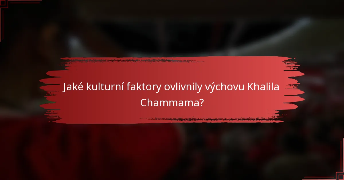 Jaké kulturní faktory ovlivnily výchovu Khalila Chammama?