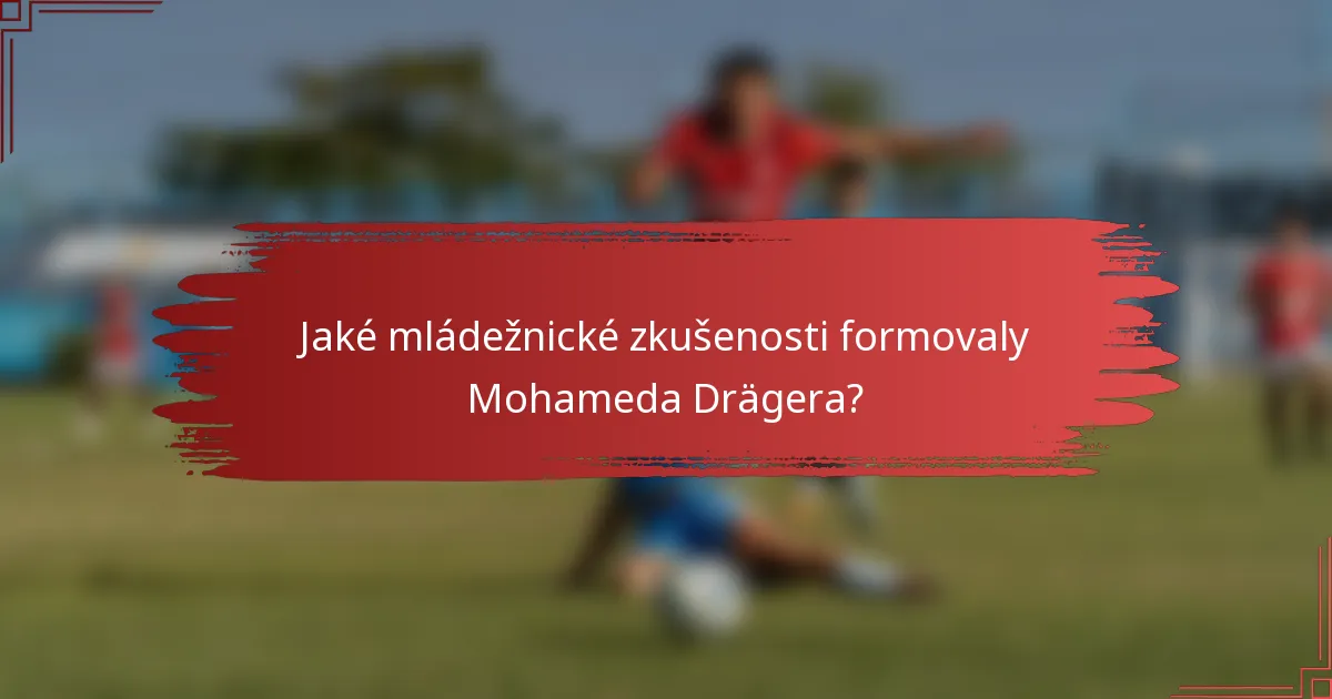 Jaké mládežnické zkušenosti formovaly Mohameda Drägera?