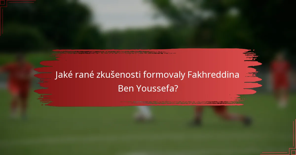 Jaké rané zkušenosti formovaly Fakhreddina Ben Youssefa?