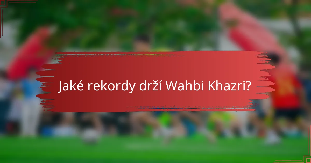 Jaké rekordy drží Wahbi Khazri?