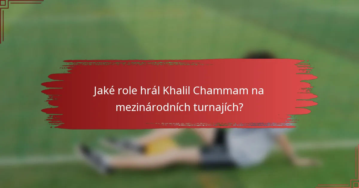 Jaké role hrál Khalil Chammam na mezinárodních turnajích?