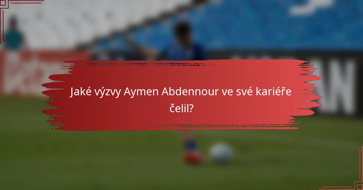 Jaké výzvy Aymen Abdennour ve své kariéře čelil?
