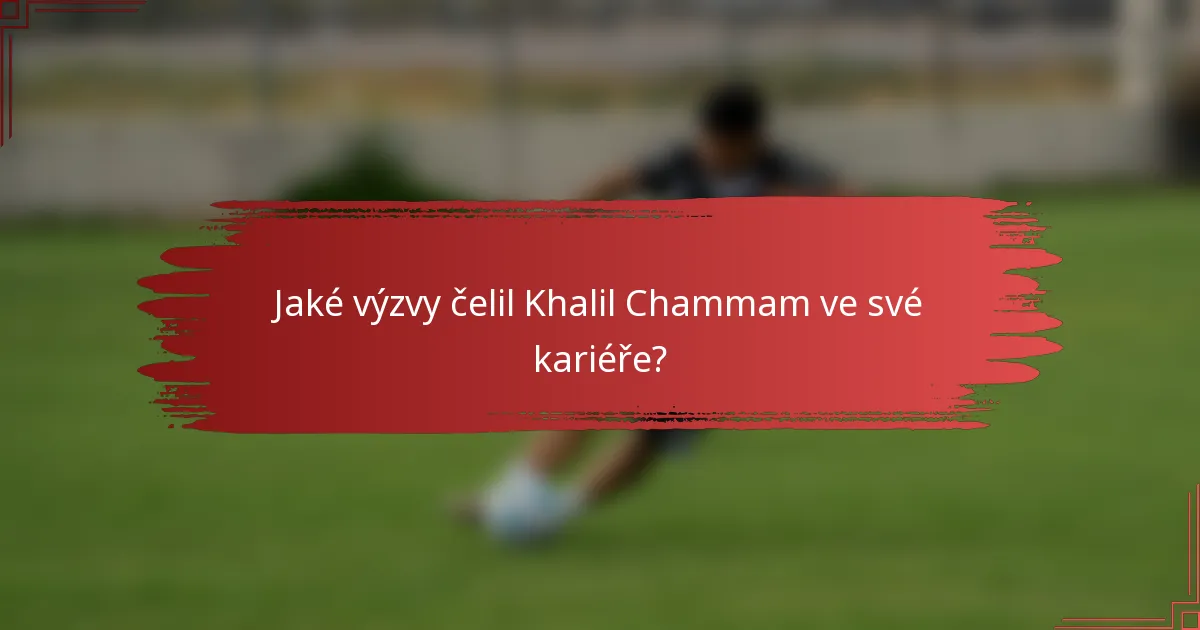 Jaké výzvy čelil Khalil Chammam ve své kariéře?