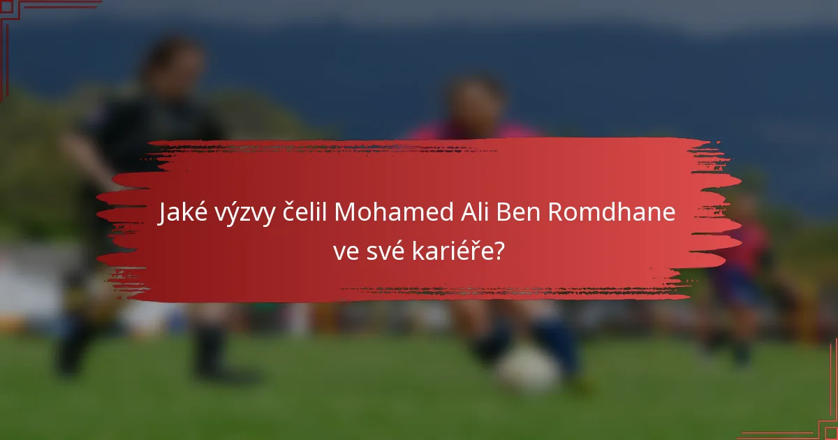 Jaké výzvy čelil Mohamed Ali Ben Romdhane ve své kariéře?