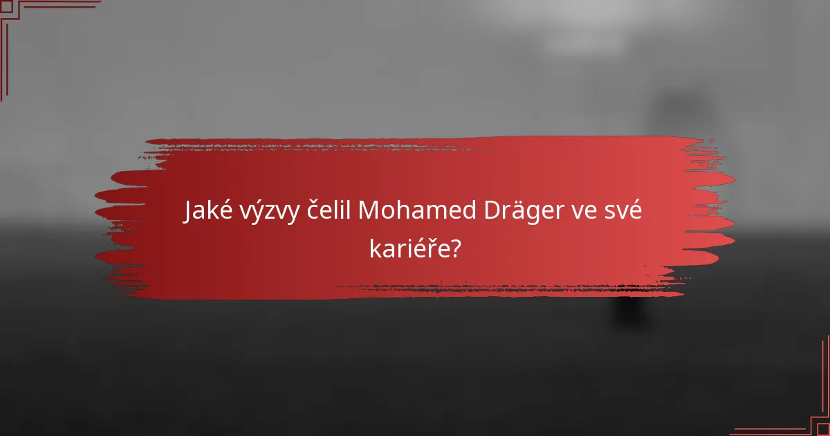 Jaké výzvy čelil Mohamed Dräger ve své kariéře?