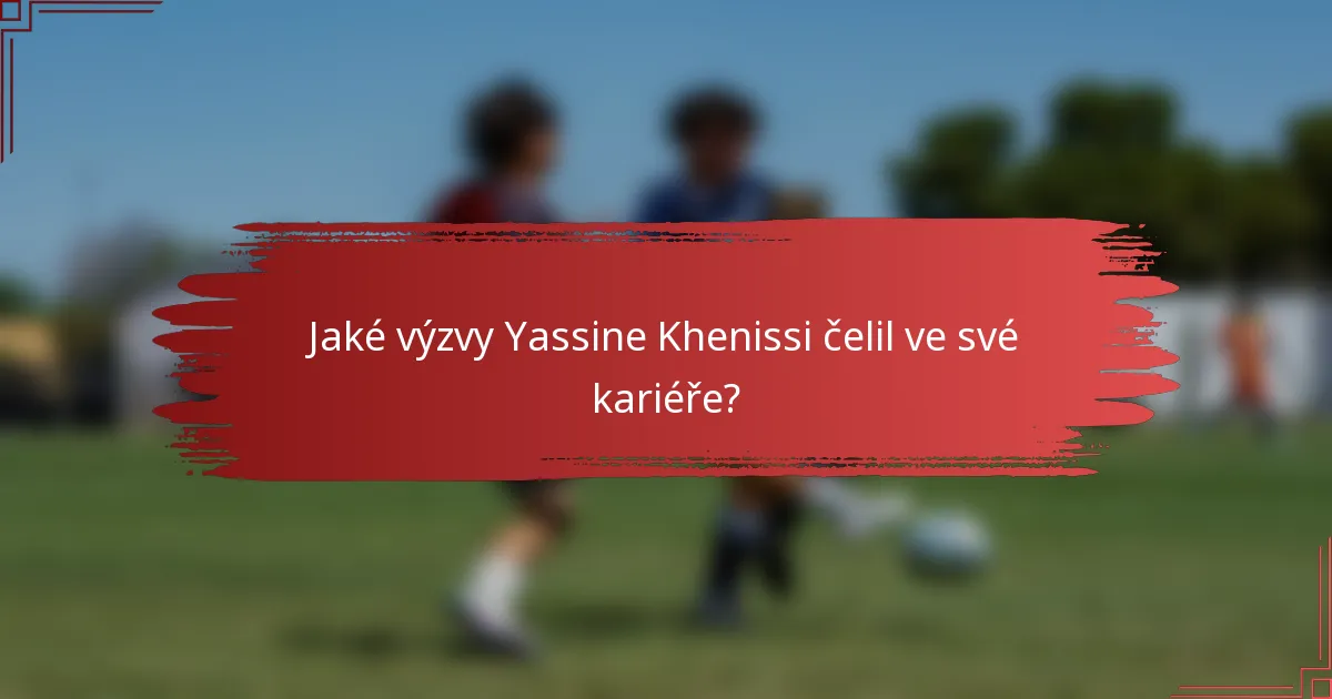 Jaké výzvy Yassine Khenissi čelil ve své kariéře?