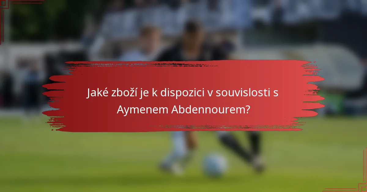 Jaké zboží je k dispozici v souvislosti s Aymenem Abdennourem?