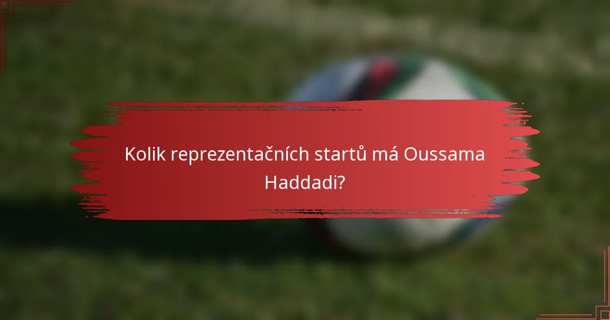 Kolik reprezentačních startů má Oussama Haddadi?
