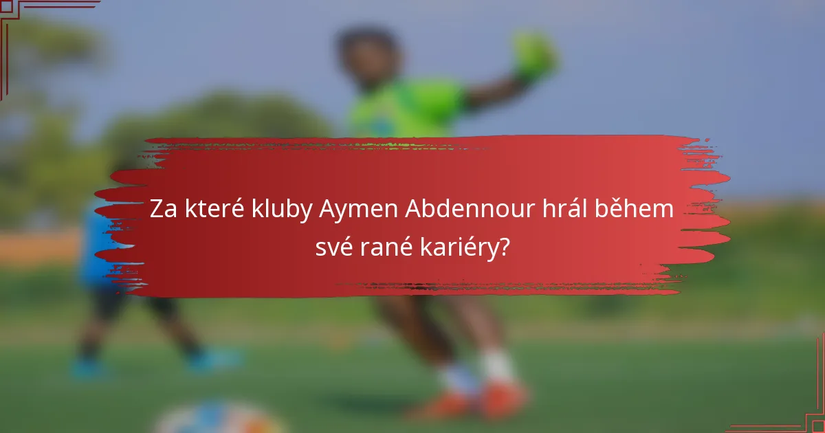 Za které kluby Aymen Abdennour hrál během své rané kariéry?